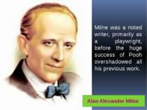 Milne was a noted writer, primarily as a playwright, before the huge success ...