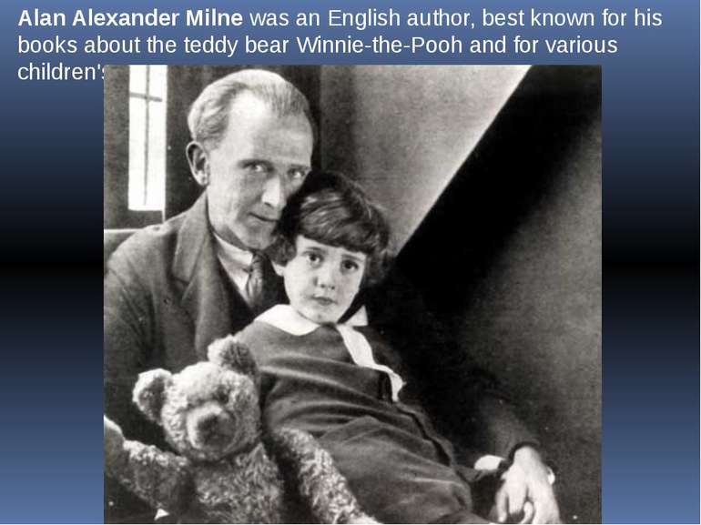 Alan Alexander Milne was an English author, best known for his books about th...