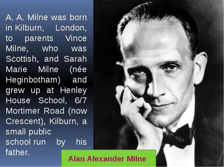 A. A. Milne was born in Kilburn, London, to parents Vince Milne, who was Scot...