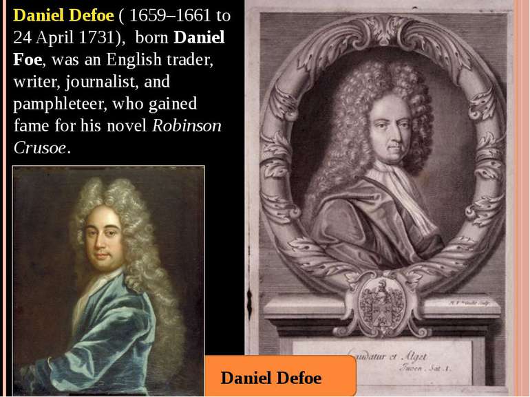 Daniel Defoe ( 1659–1661 to 24 April 1731),  born Daniel Foe, was an English ...