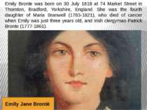 Emily Bronte was born on 30 July 1818 at 74 Market Street in Thornton, Bradfo...