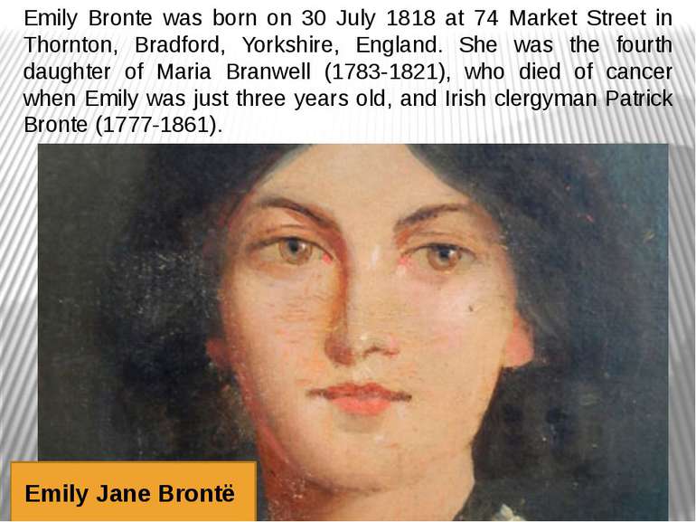 Emily Bronte was born on 30 July 1818 at 74 Market Street in Thornton, Bradfo...