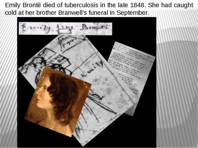 Emily Brontë died of tuberculosis in the late 1848. She had caught cold at he...