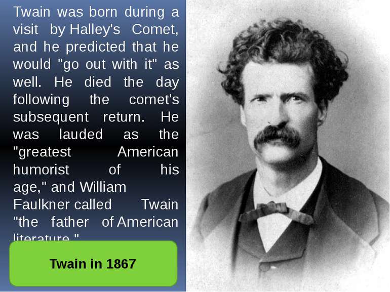 Twain was born during a visit by Halley's Comet, and he predicted that he wou...
