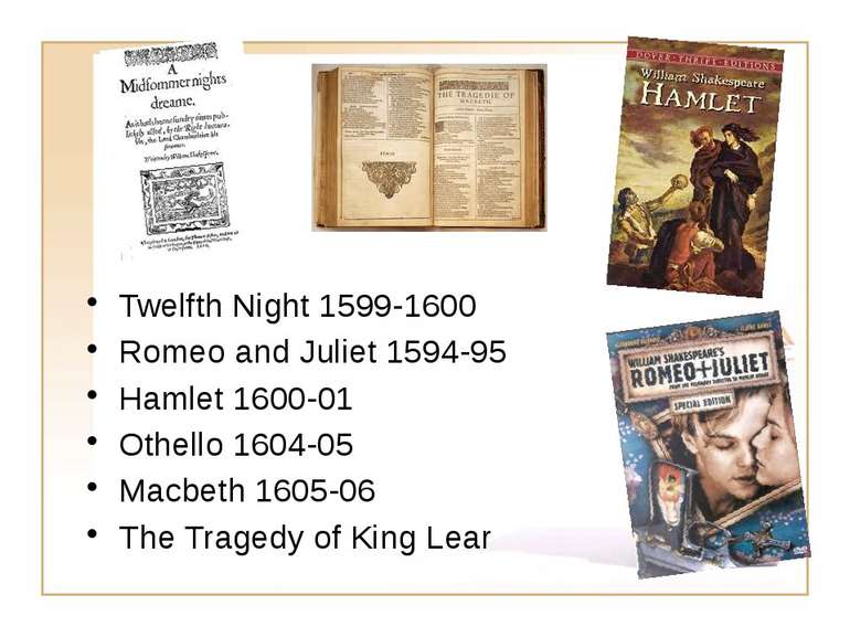 Twelfth Night 1599-1600 Romeo and Juliet 1594-95 Hamlet 1600-01 Othello 1604-...