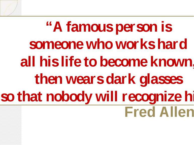 “A famous person is someone who works hard all his life to become known, then...
