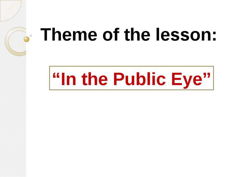 Theme of the lesson: “In the Public Eye”
