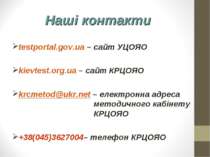Наші контакти testportal.gov.ua – сайт УЦОЯО kievtest.org.ua – сайт КРЦОЯО kr...