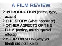 A FILM REVIEW INTRODUCTION (name, type, actors) THE STORY (what happens?) OTH...