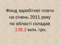 Фонд заробітної плати на січень 2011 року по області складав 138,3 млн. грн.
