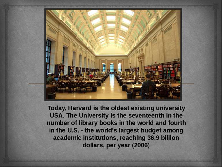Today, Harvard is the oldest existing university USA. The University is the s...