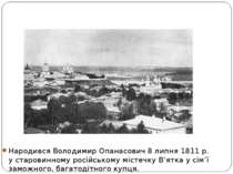 Народився Володимир Опанасович 8 липня 1811 р. у старовинному російському міс...