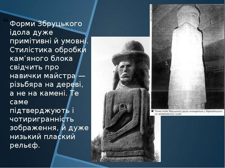 Форми Збруцького ідола дуже примітивні й умовні. Стилістика обробки кам’яного...