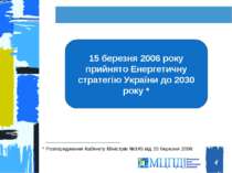 * 15 березня 2006 року прийнято Енергетичну стратегію України до 2030 року * ...