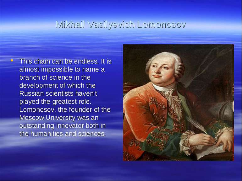 Mikhail Vasilyevich Lomonosov This chain can be endless. It is almost impossi...