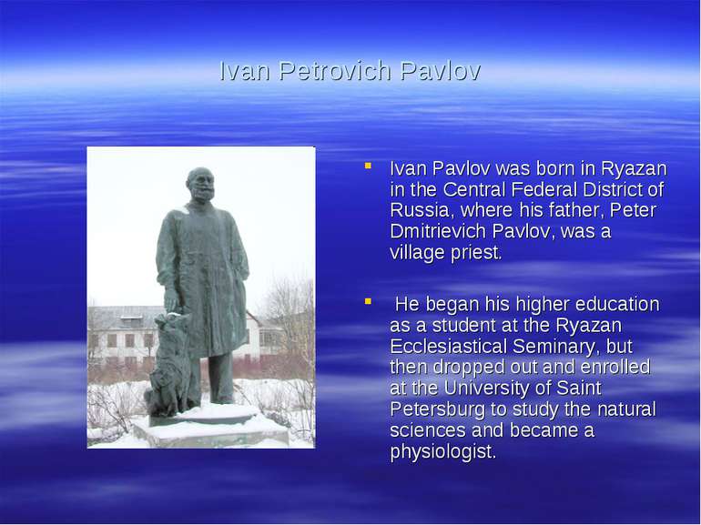 Ivan Petrovich Pavlov Ivan Pavlov was born in Ryazan in the Central Federal D...