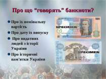 Про що “говорять” банкноти? Про їх номінальну вартість Про дату їх випуску Пр...