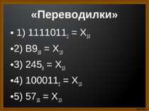 «Переводилки» 1) 11110112 = Х10 2) B916 = X10 3) 2458 = X10 4) 1000112 = X10 ...