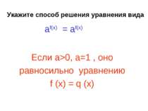 Укажите способ решения уравнения вида Если а>0, a=1 , оно равносильно уравнен...