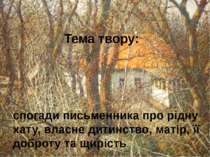 Тема твору: спогади письменника про рідну хату, власне дитинство, матір, її д...