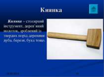 Киянка Киянка – столярний інструмент, дерев’яний молоток, зроблений із тверди...