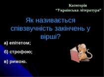 Категорія “Українська література” Як називається співзвучність закінчень у ві...