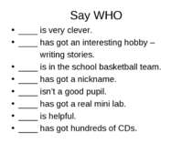 Say WHO ____ is very clever. ____ has got an interesting hobby – writing stor...