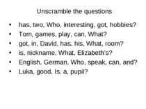 Unscramble the questions has, two, Who, interesting, got, hobbies? Tom, games...