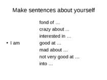 Make sentences about yourself fond of … crazy about ... interested in … I am ...