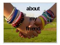 about my friend