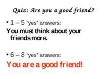 Quiz: Are you a good friend? 1 – 5 “yes” answers: You must think about your f...