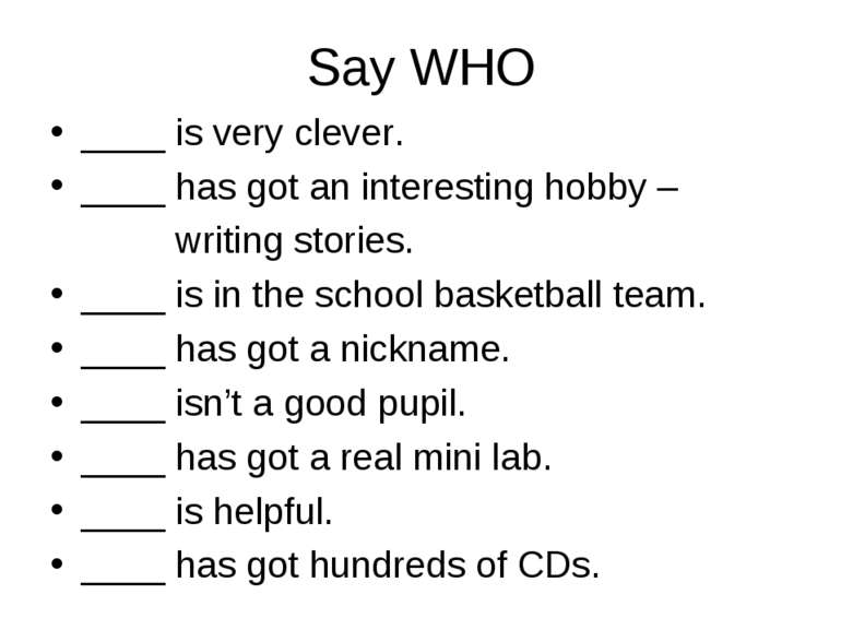 Say WHO ____ is very clever. ____ has got an interesting hobby – writing stor...