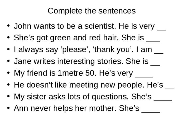 Complete the sentences John wants to be a scientist. He is very __ She’s got ...