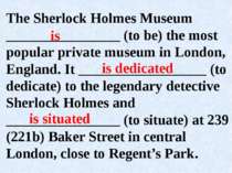 The Sherlock Holmes Museum ________________ (to be) the most popular private ...