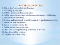 SAY TRUE OR FALSE 1. This is Jazz’s second visit to London. 2. Jazz’s bag is ...