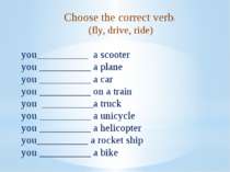 Choose the correct verb:  (fly, drive, ride) you__________  a scooter you ___...
