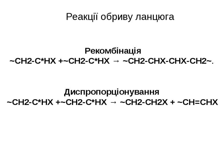Реакції обриву ланцюга Рекомбінація ~СН2-С*HX +~СН2-С*НХ → ~СН2-СHХ-СHХ-CH2~....