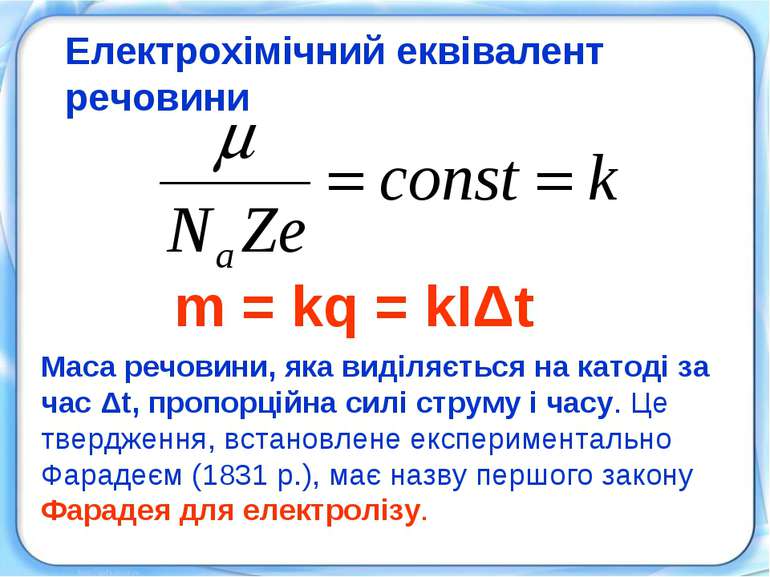 Електрохімічний еквівалент речовини m = kq = kIΔt Маса речовини, яка виділяєт...