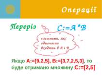 Операції Переріз C:=А*В елементи, які одночасно входять в А і В Якщо A:=[9,2,...