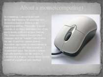 About a mouse(computing) In computing, a mouse is an input device that functi...