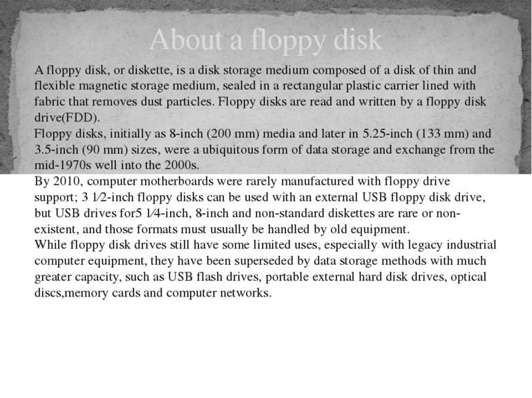 About a floppy disk A floppy disk, or diskette, is a disk storage medium comp...
