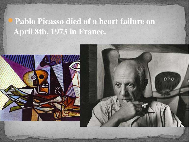 Pablo Picasso died of a heart failure on April 8th, 1973 in France.