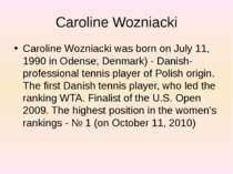 Caroline Wozniacki Caroline Wozniacki was born on July 11, 1990 in Odense, De...