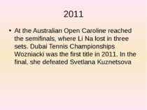 2011 At the Australian Open Caroline reached the semifinals, where Li Na lost...