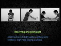 Receiving and giving gift Action is done with both hands on gift and arms ext...