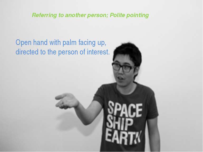 Referring to another person; Polite pointing Open hand with palm facing up, d...