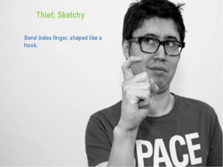 Thief; Sketchy Bend index finger, shaped like a hook.
