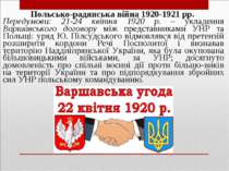 Польсько-радянська війна 1920-1921 рр. Передумови: 21-24 квітня 1920 р. – укл...