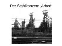 Der Stahlkonzern ‚Arbed‘ Der Stahlkonzern Arbed war Hauptarbeitgeber, der die...