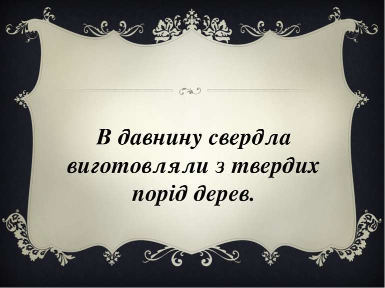 В давнину свердла виготовляли з твердих порід дерев.